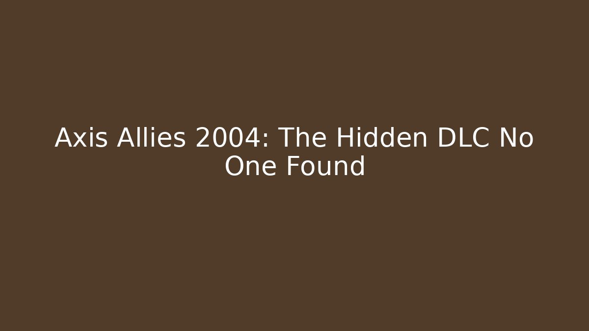 Axis Allies 2004: The Hidden DLC No One Found
