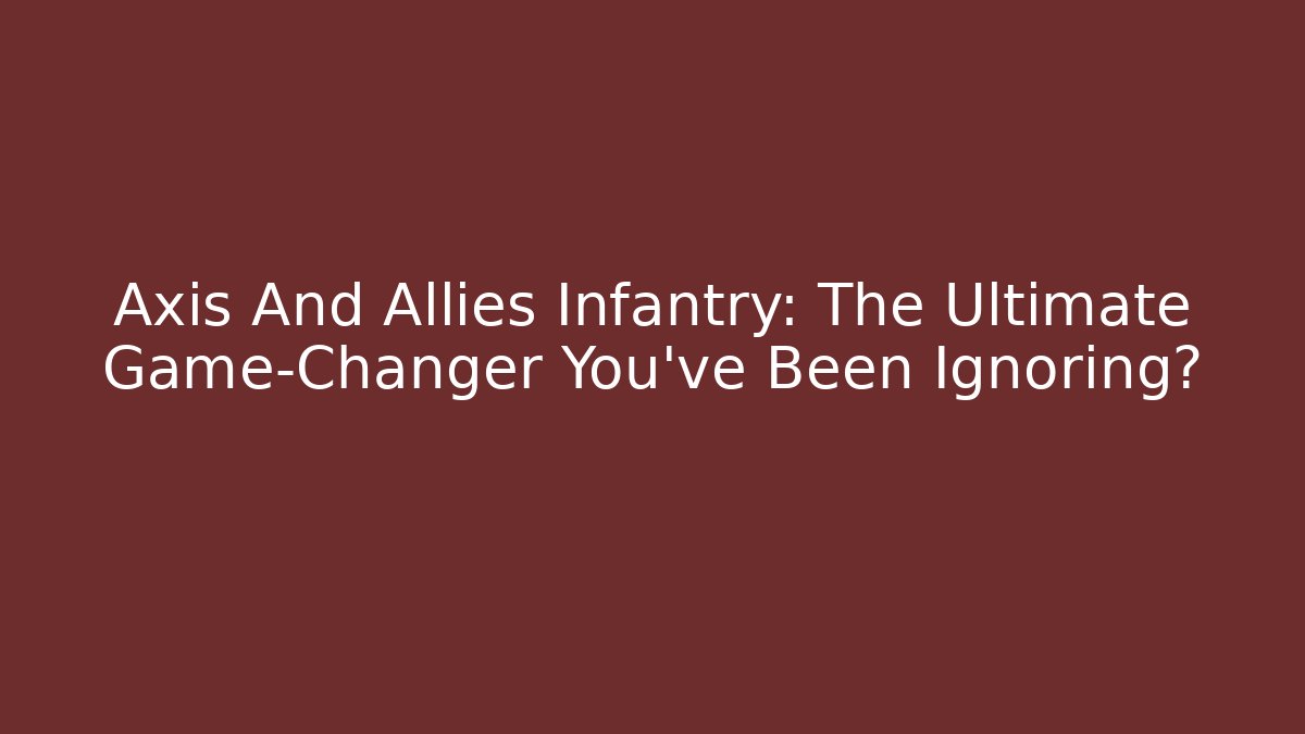 Axis And Allies Infantry: The Ultimate Game-Changer You've Been Ignoring? - Critter Realm