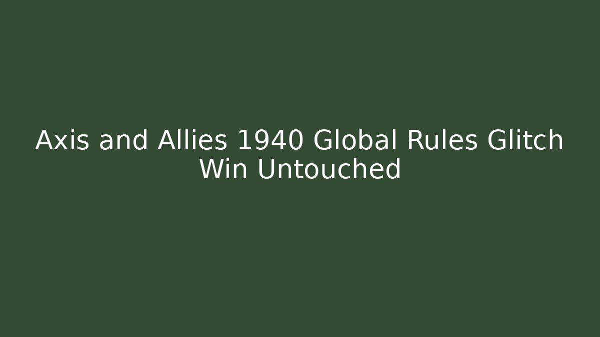 Axis and Allies 1940 Global Rules Glitch Win Untouched - Critter Realm