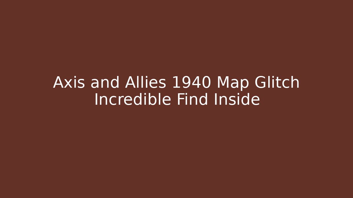 Axis and Allies 1940 Map Glitch Incredible Find Inside