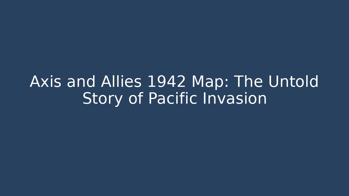 Axis and Allies 1942 Map: The Untold Story of Pacific Invasion
