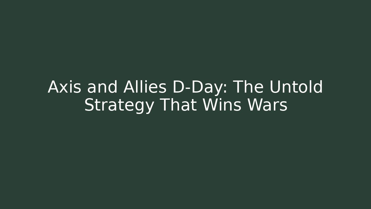 Axis and Allies D-Day: The Untold Strategy That Wins Wars