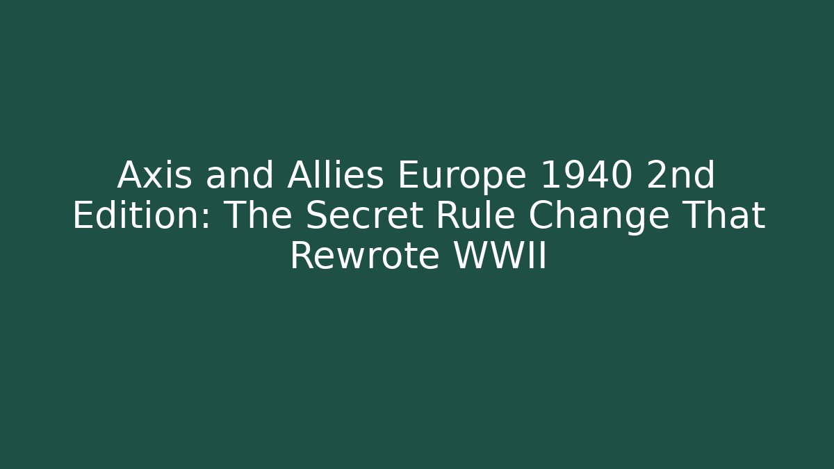 Axis and Allies Europe 1940 2nd Edition: The Secret Rule Change That Rewrote WWII