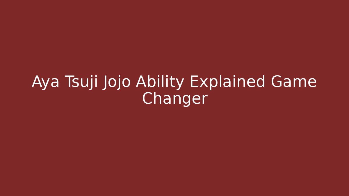 Aya Tsuji Jojo Ability Explained Game Changer