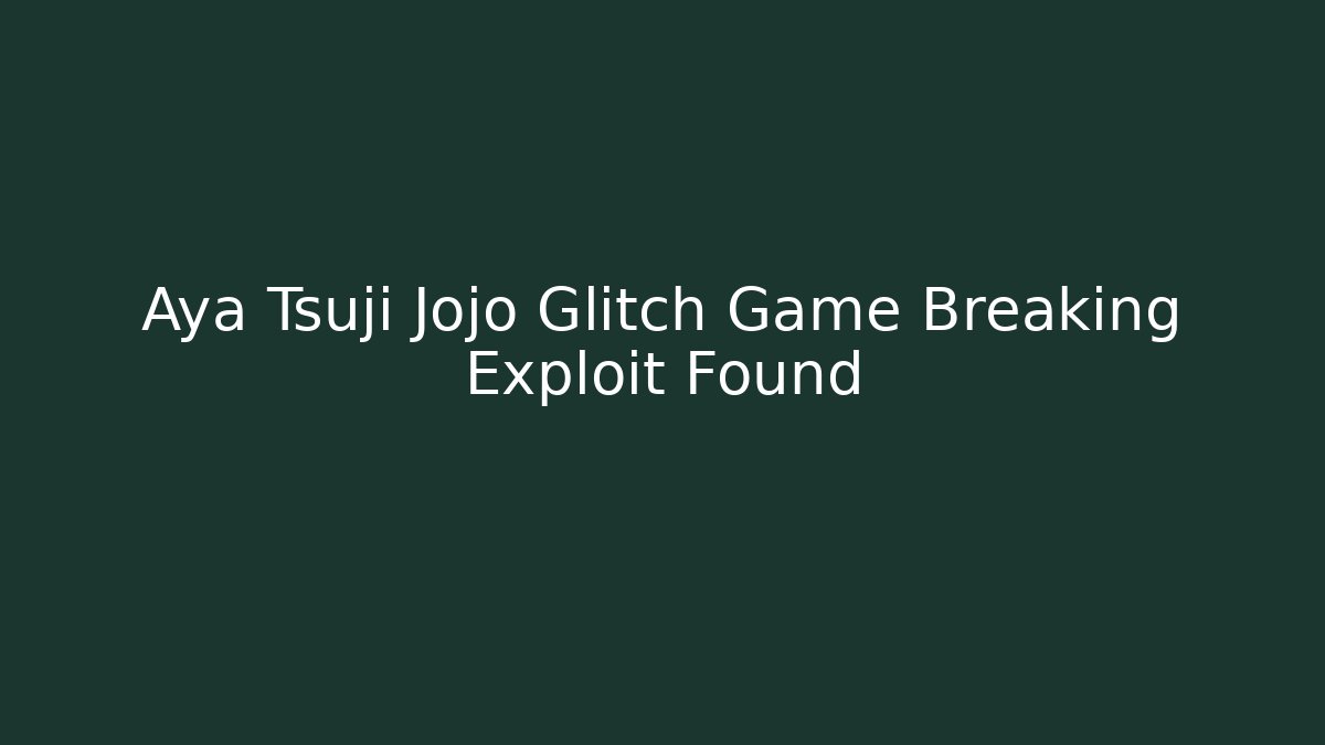 Aya Tsuji Jojo Glitch Game Breaking Exploit Found