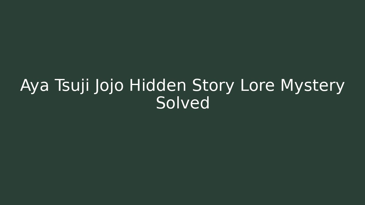 Aya Tsuji Jojo Hidden Story Lore Mystery Solved