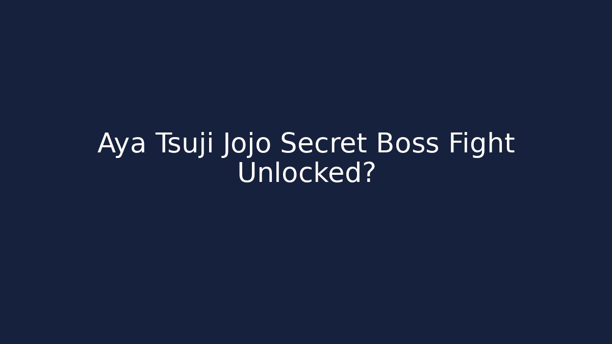 Aya Tsuji Jojo Secret Boss Fight Unlocked?