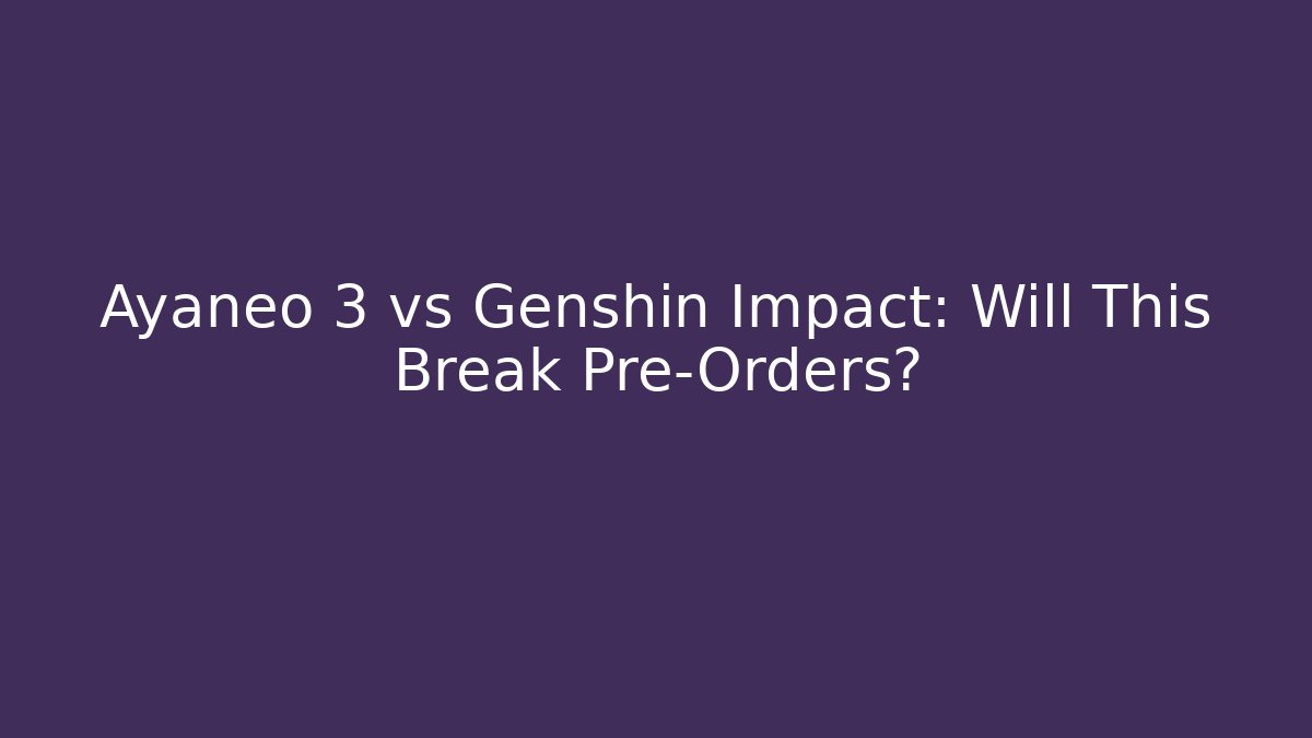 Ayaneo 3 vs Genshin Impact: Will This Break Pre-Orders?