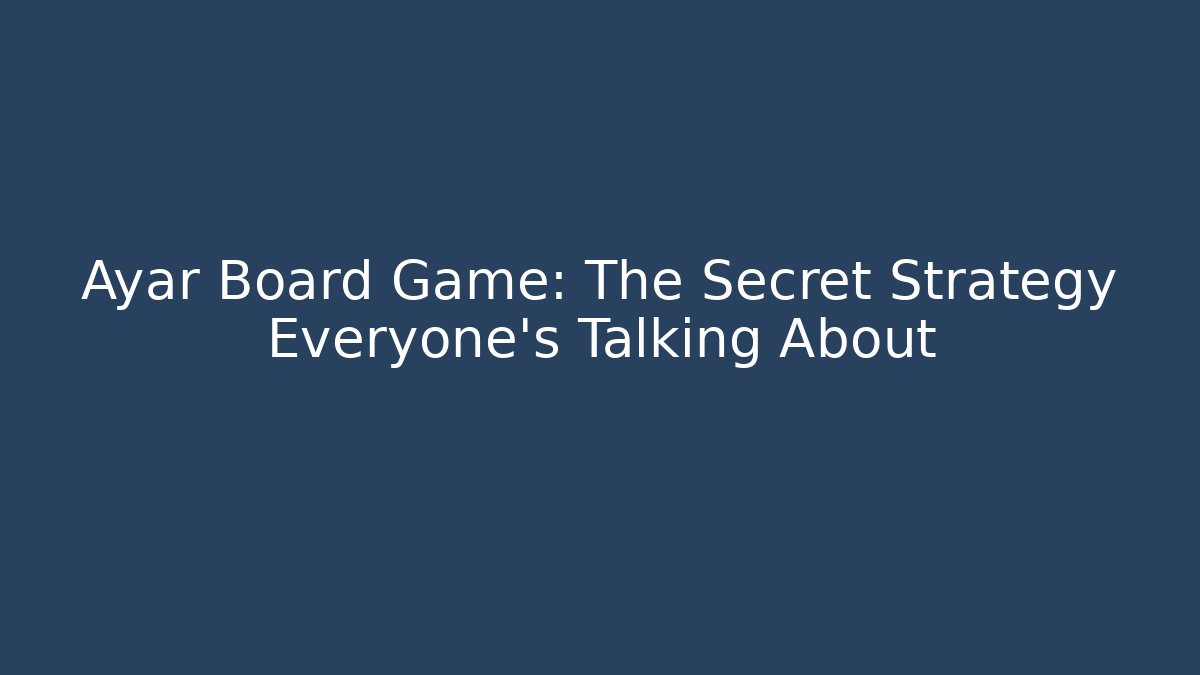 Ayar Board Game: The Secret Strategy Everyone’s Talking About