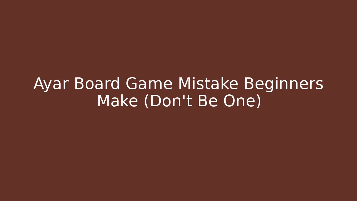 Ayar Board Game Mistake Beginners Make (Don’t Be One) - Critter Realm
