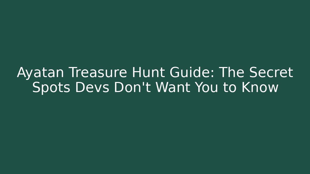 Ayatan Treasure Hunt Guide: The Secret Spots Devs Don't Want You to Know