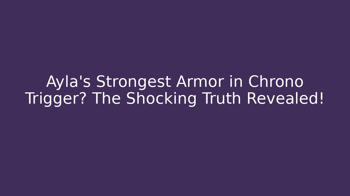 Ayla's Strongest Armor in Chrono Trigger? The Shocking Truth Revealed!