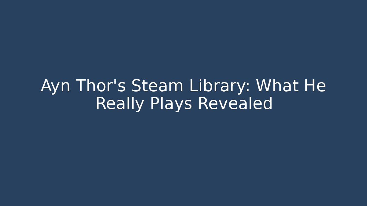 Ayn Thor's Steam Library: What He Really Plays Revealed
