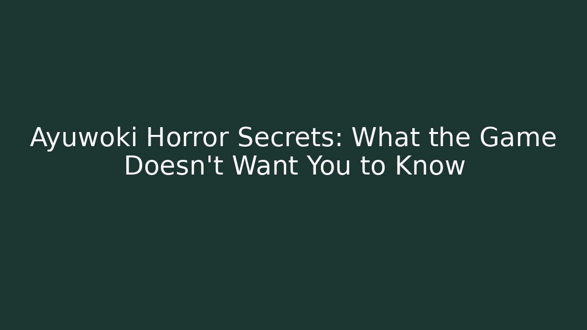 Ayuwoki Horror Secrets: What the Game Doesn't Want You to Know