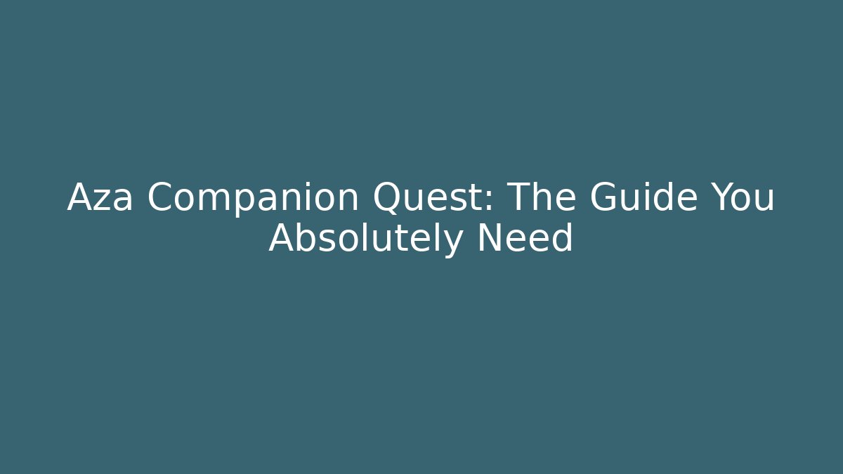 Aza Companion Quest: The Guide You Absolutely Need