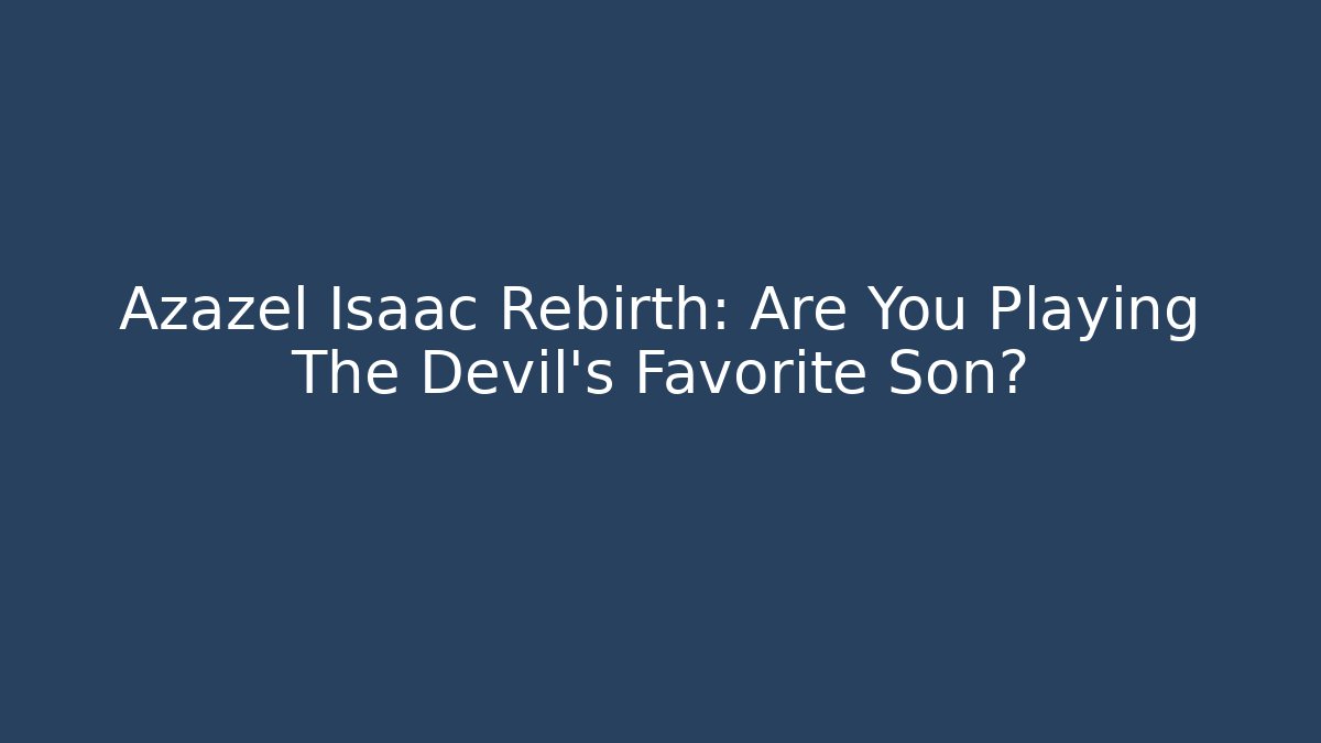 Azazel Isaac Rebirth: Are You Playing The Devil's Favorite Son?