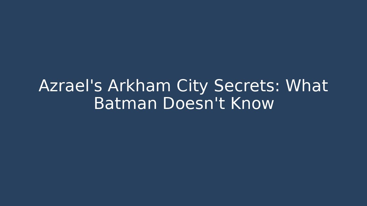 Azrael's Arkham City Secrets: What Batman Doesn't Know