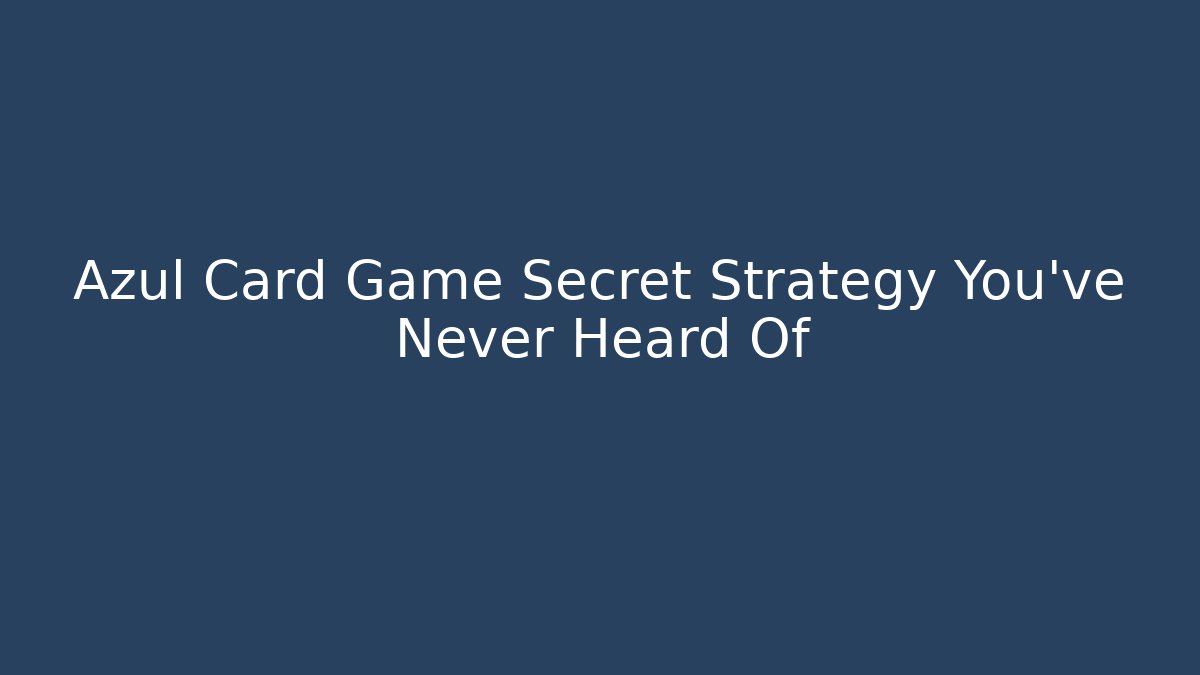 Azul Card Game Secret Strategy You’ve Never Heard Of