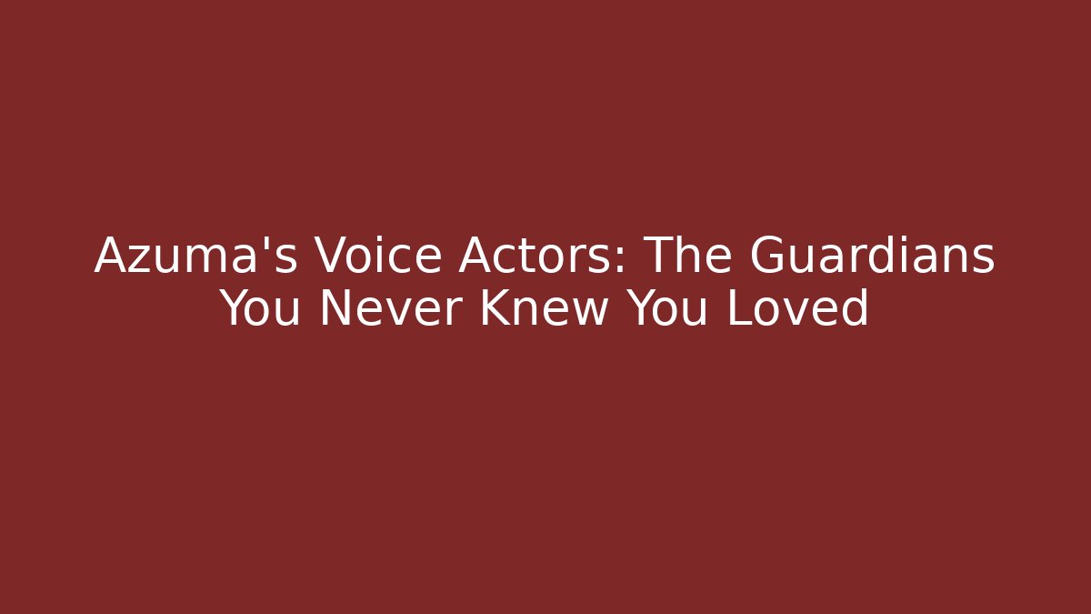 Azuma's Voice Actors: The Guardians You Never Knew You Loved
