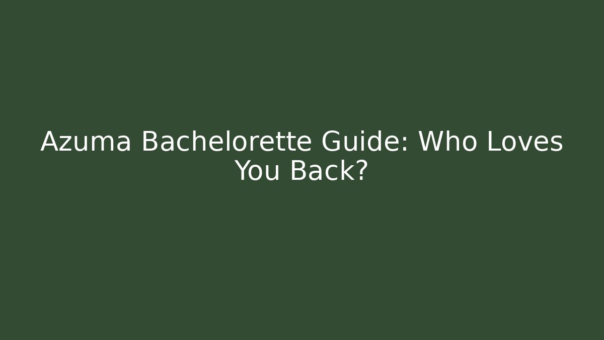 Azuma Bachelorette Guide: Who Loves You Back?