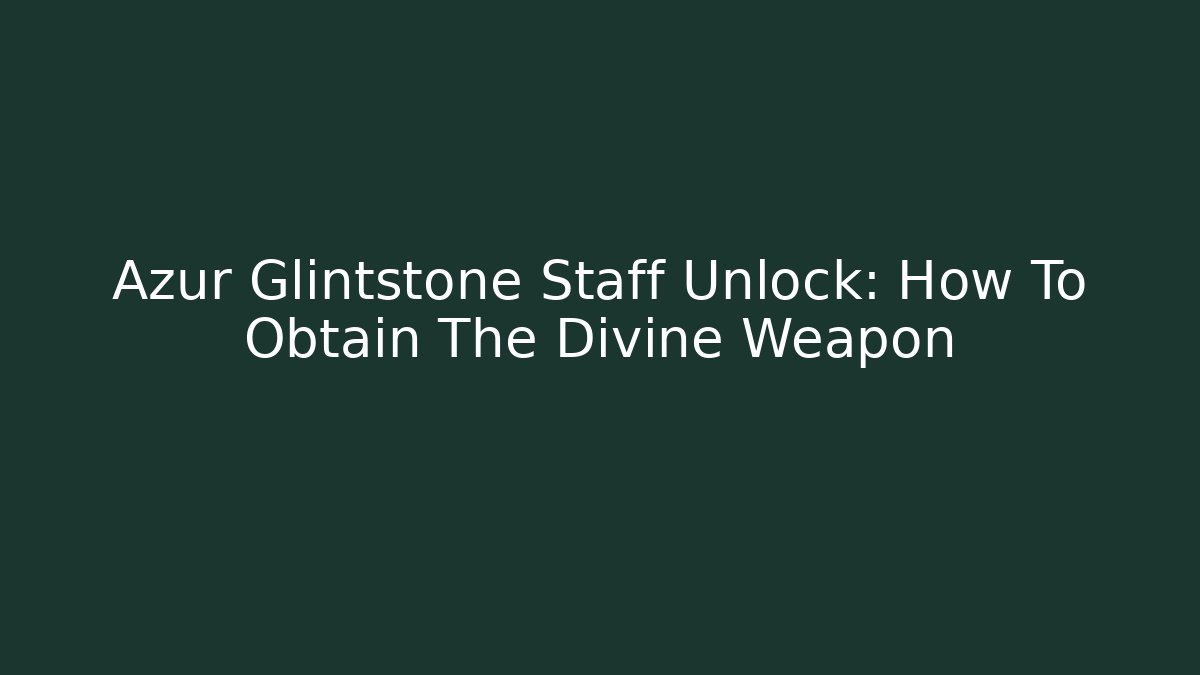 Azur Glintstone Staff Unlock: How To Obtain The Divine Weapon
