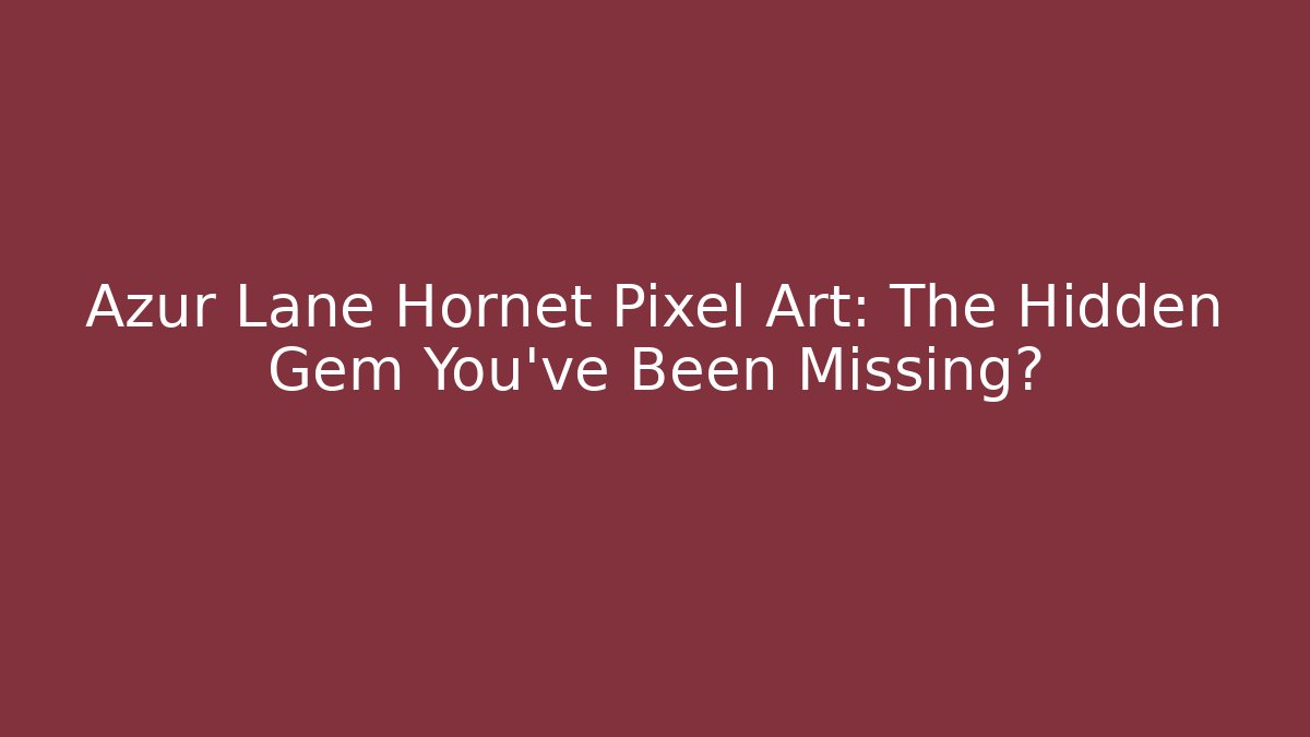 Azur Lane Hornet Pixel Art: The Hidden Gem You’ve Been Missing?