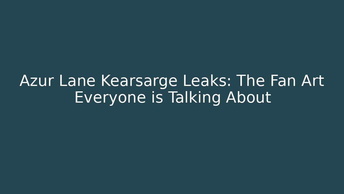 Azur Lane Kearsarge Leaks: The Fan Art Everyone is Talking About
