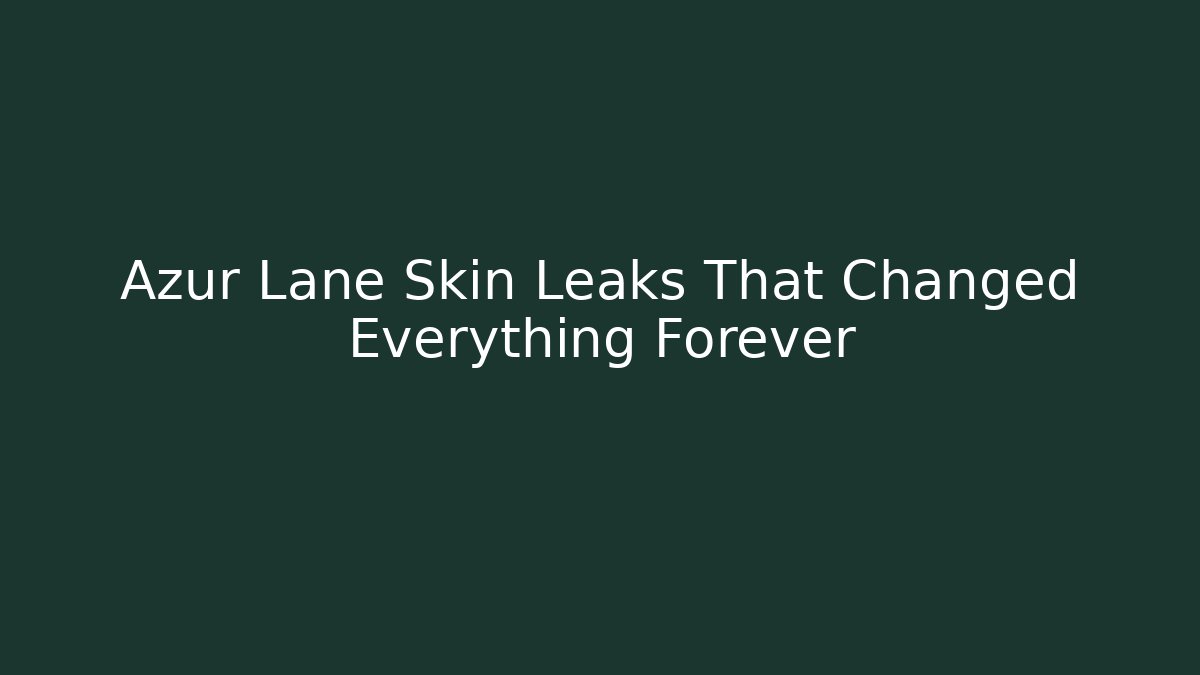 Azur Lane Skin Leaks That Changed Everything Forever - Critter Realm