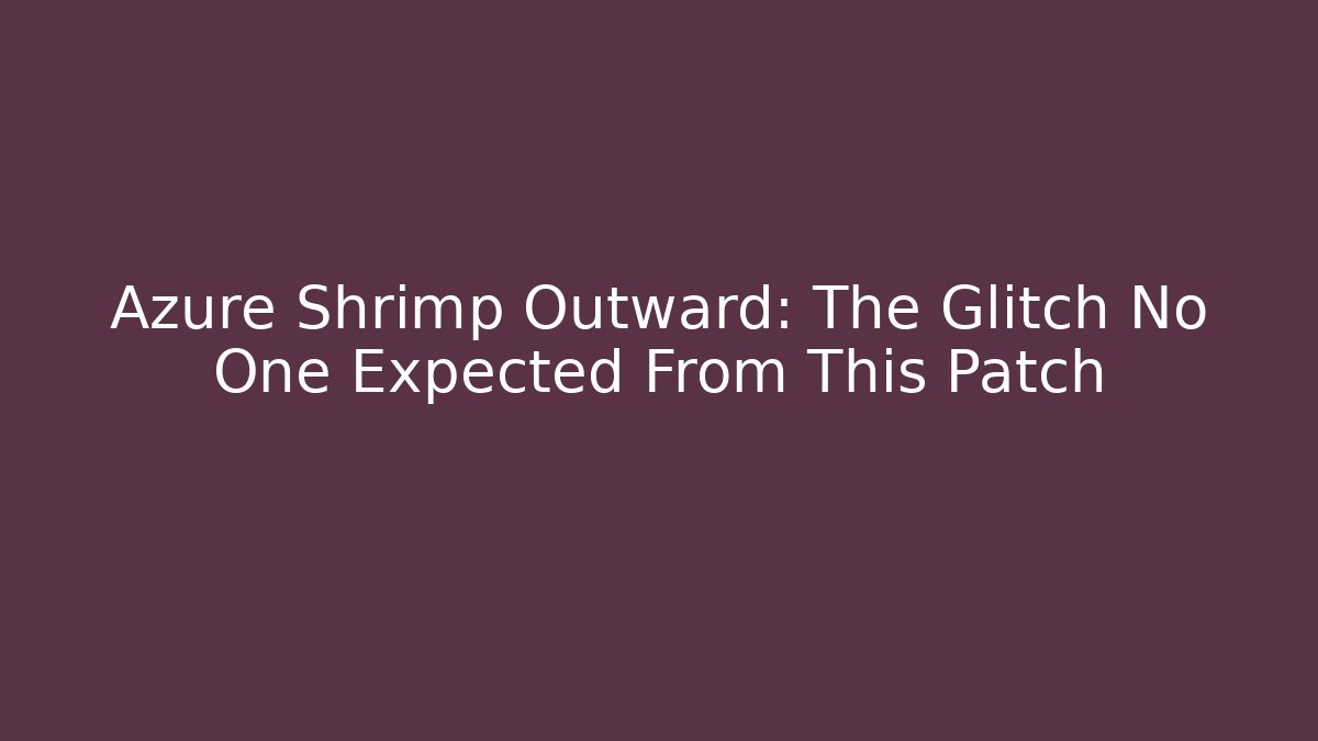 Azure Shrimp Outward: The Glitch No One Expected From This Patch