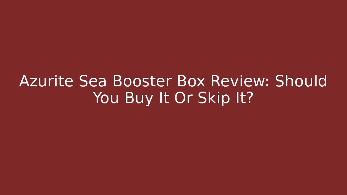 Azurite Sea Booster Box Review: Should You Buy It Or Skip It?