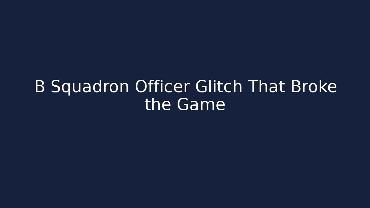 B Squadron Officer Glitch That Broke the Game