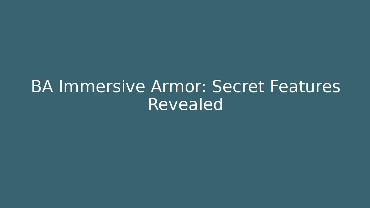 BA Immersive Armor: Secret Features Revealed