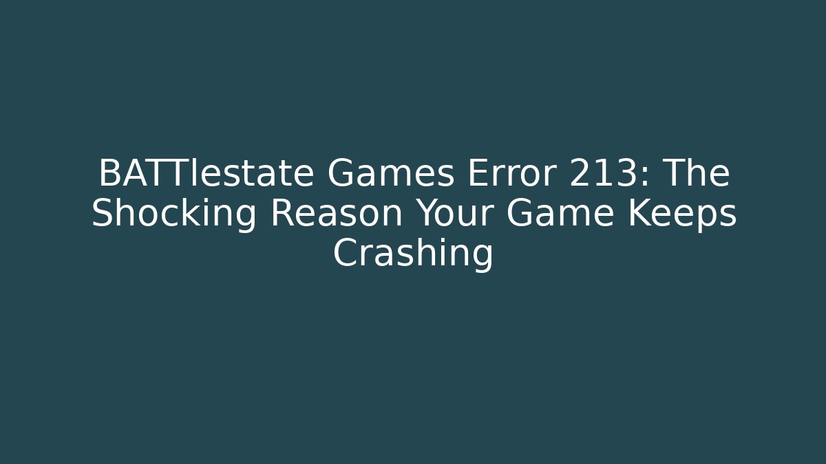 BATTlestate Games Error 213: The Shocking Reason Your Game Keeps Crashing - Critter Realm