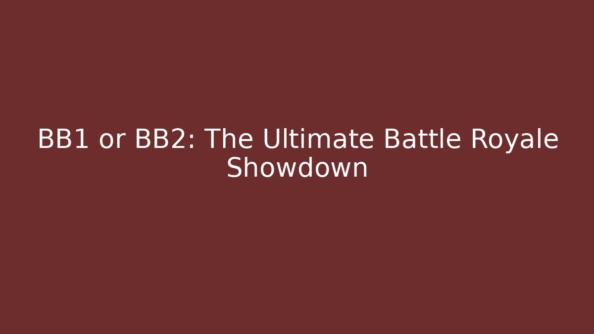 BB1 or BB2: The Ultimate Battle Royale Showdown
