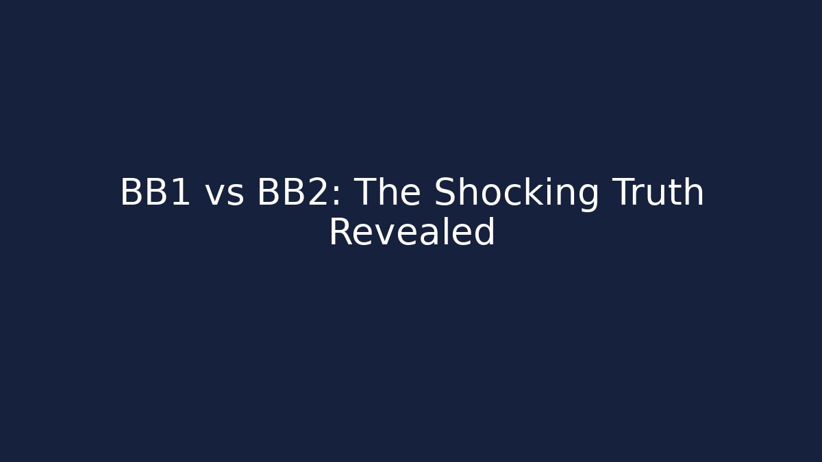 BB1 vs BB2: The Shocking Truth Revealed