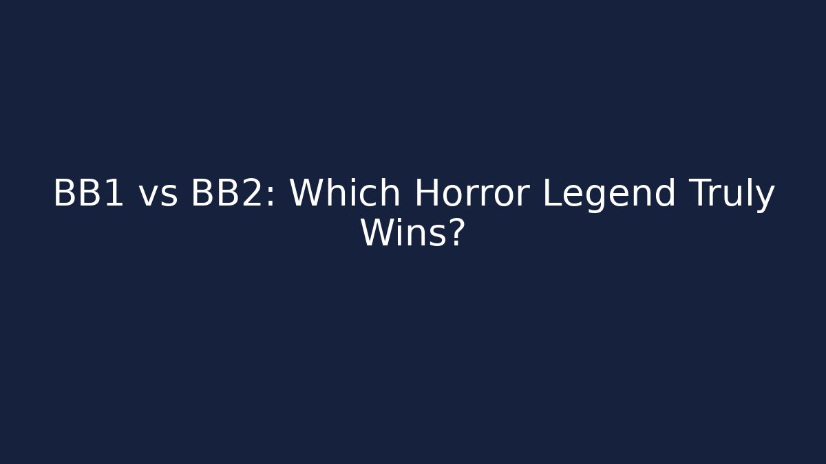 BB1 vs BB2: Which Horror Legend Truly Wins?