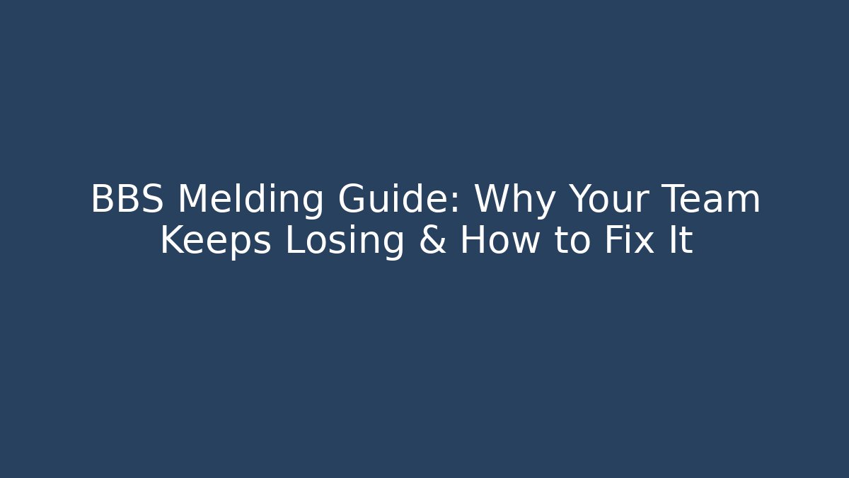 BBS Melding Guide: Why Your Team Keeps Losing & How to Fix It