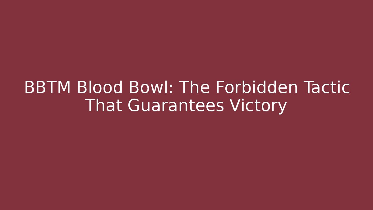 BBTM Blood Bowl: The Forbidden Tactic That Guarantees Victory