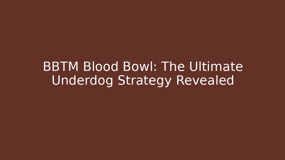 BBTM Blood Bowl: The Ultimate Underdog Strategy Revealed - Critter Realm