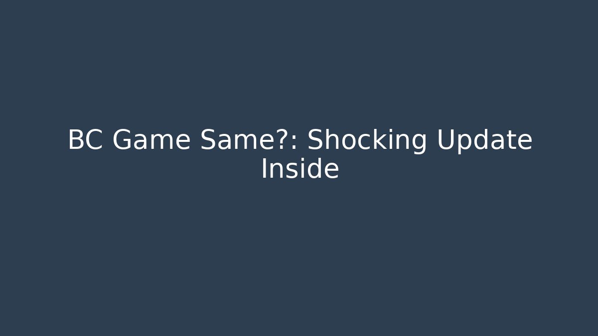 BC Game Same?: Shocking Update Inside
