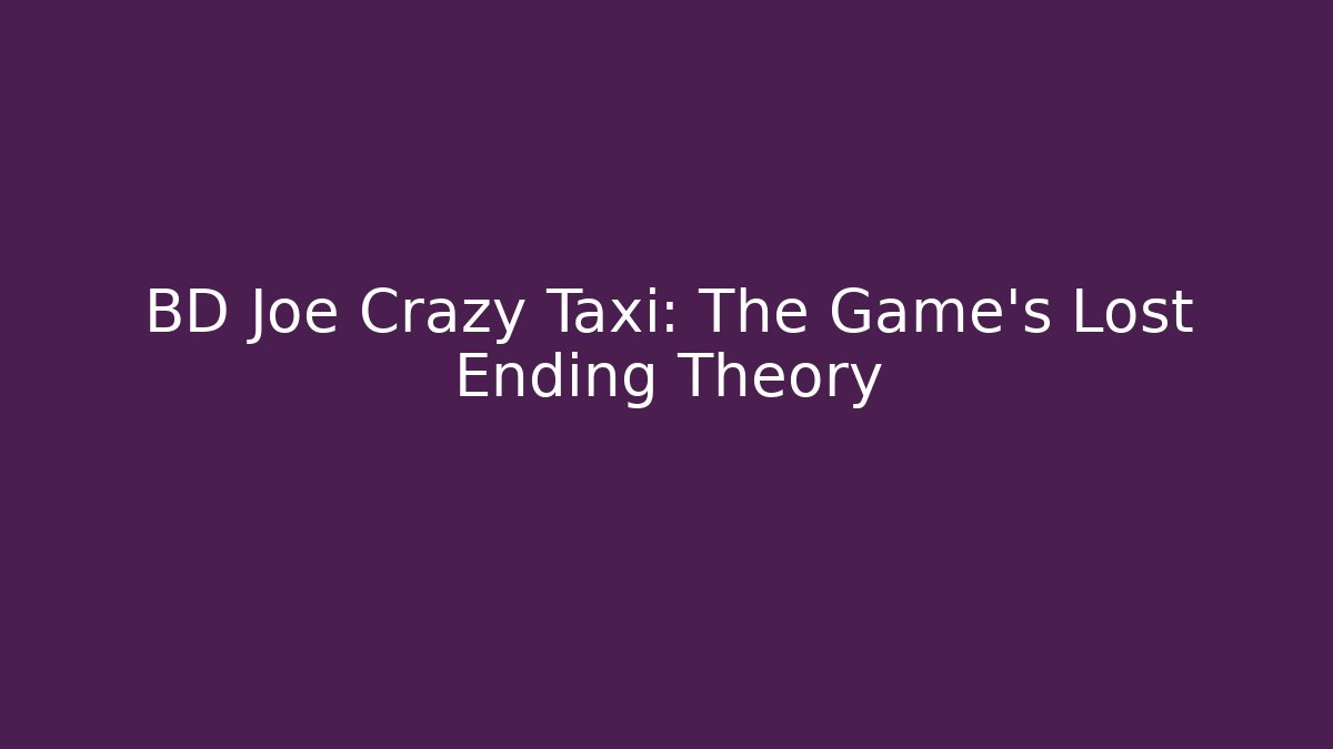 BD Joe Crazy Taxi: The Game's Lost Ending Theory
