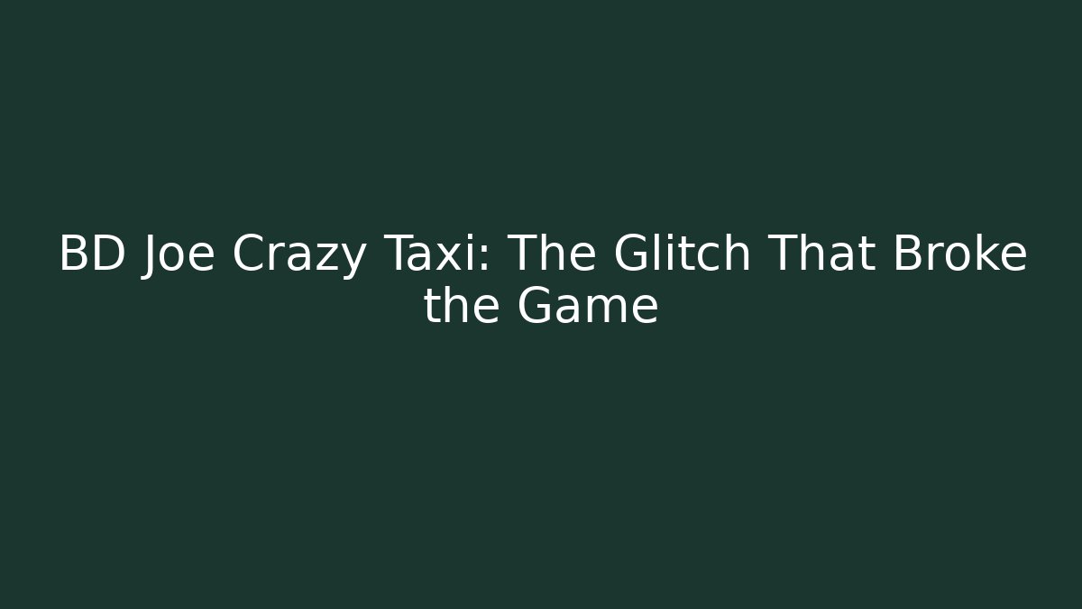 BD Joe Crazy Taxi: The Glitch That Broke the Game