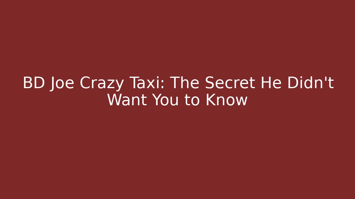 BD Joe Crazy Taxi: The Secret He Didn't Want You to Know