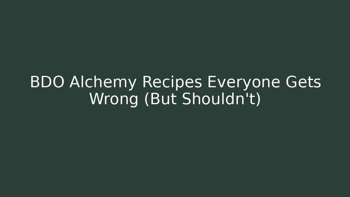 BDO Alchemy Recipes Everyone Gets Wrong (But Shouldn't)