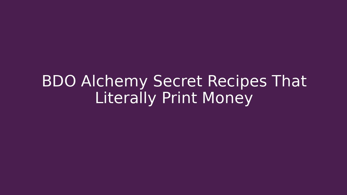 BDO Alchemy Secret Recipes That Literally Print Money