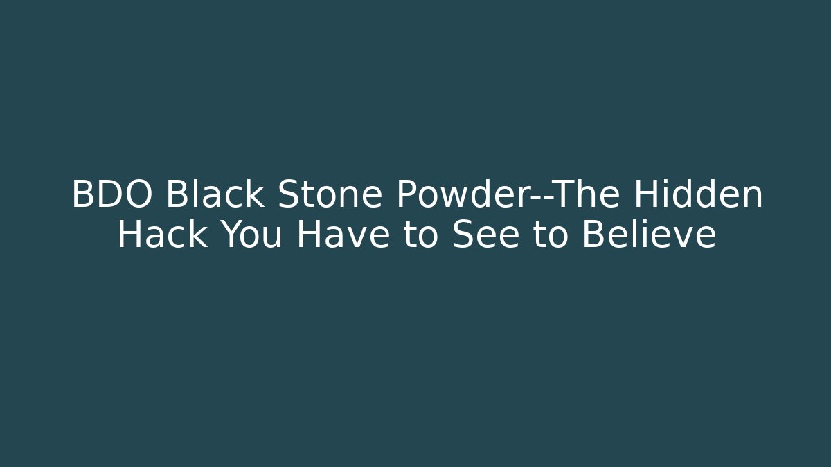 BDO Black Stone Powder—The Hidden Hack You Have to See to Believe