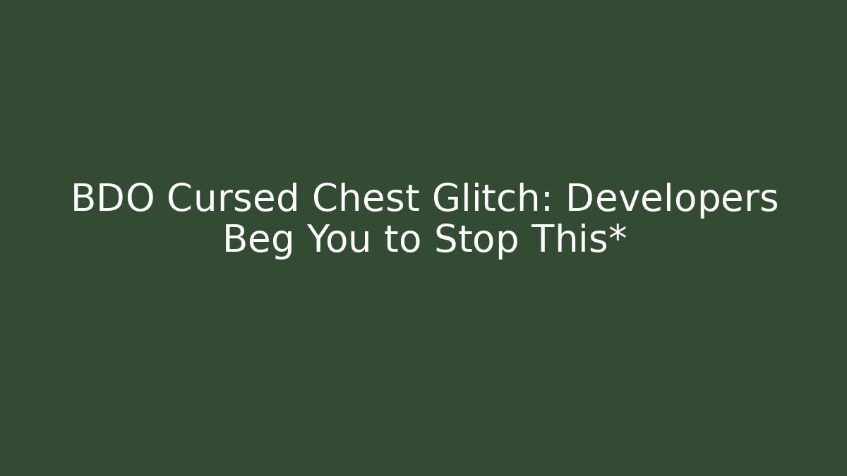 BDO Cursed Chest Glitch: Developers Beg You to Stop This*