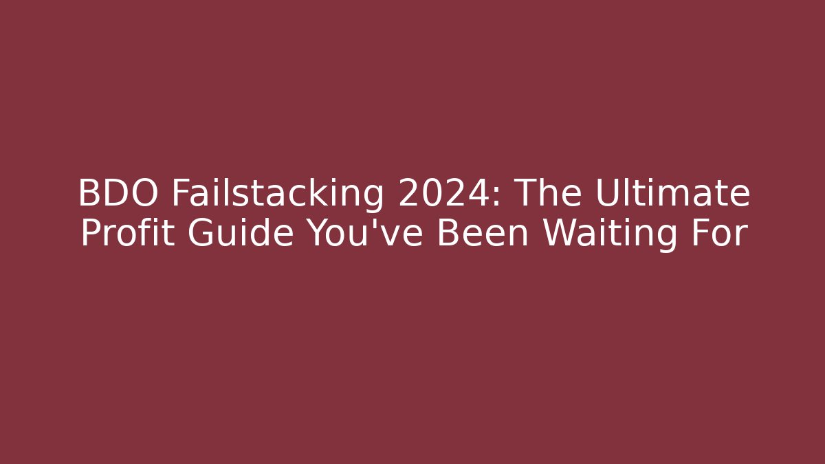 BDO Failstacking 2024: The Ultimate Profit Guide You’ve Been Waiting For - Critter Realm