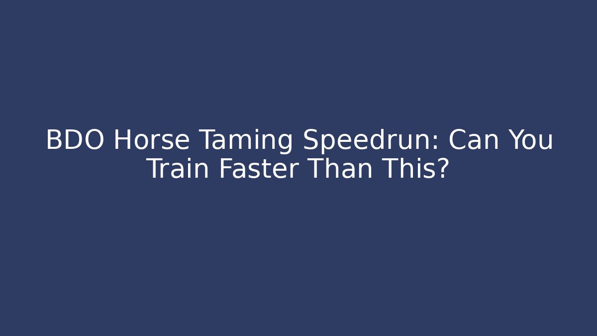 BDO Horse Taming Speedrun: Can You Train Faster Than This?