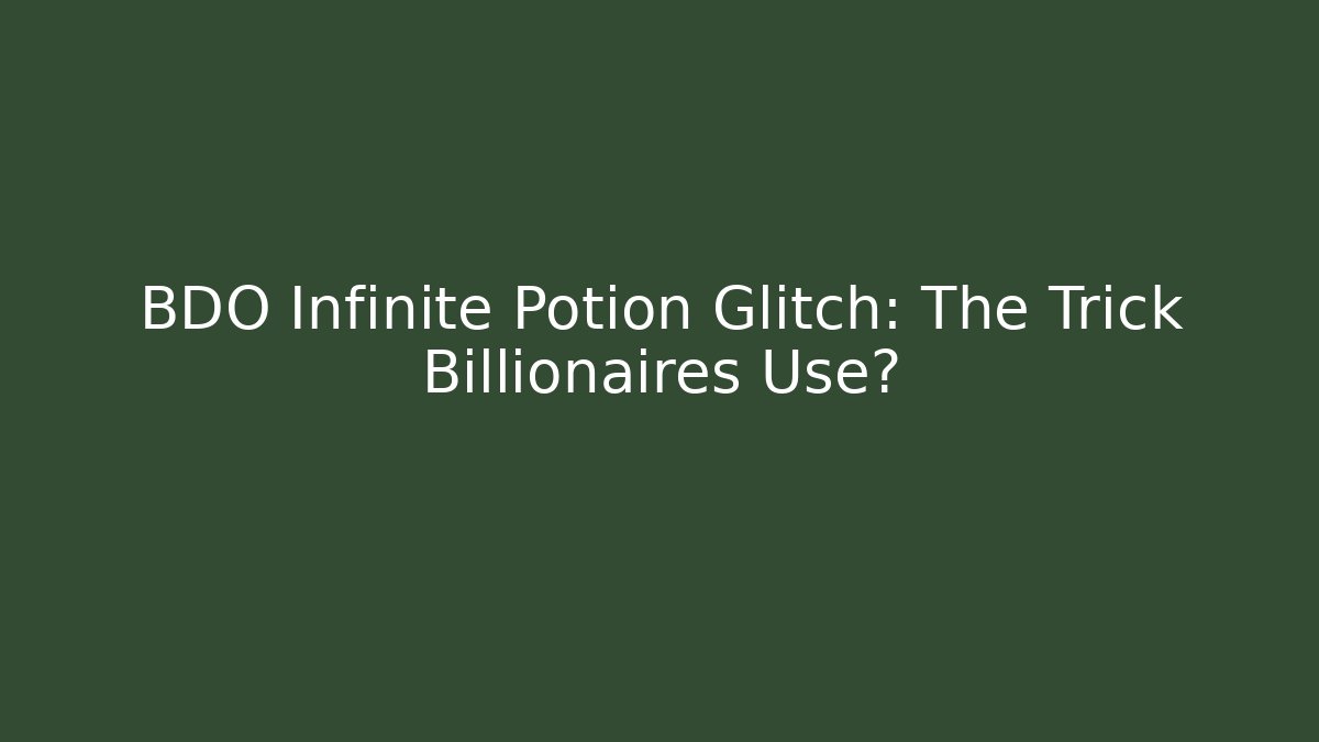 BDO Infinite Potion Glitch: The Trick Billionaires Use?